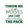 THROW ME to the WOLVES and i will return leading THE PACK